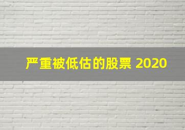 严重被低估的股票 2020